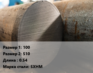 Поковка круглая 100х510 L=0.54 Сталь: 5ХНМ цена от 305325 Тг / т, где купить, условия доставки в Алматы и Алматинской области